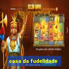 casa da fudelidade